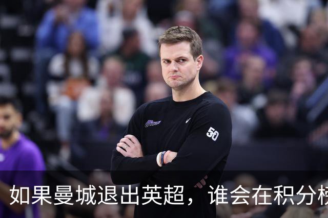 如果曼城退出英超，谁会在积分榜上“步步高升”？