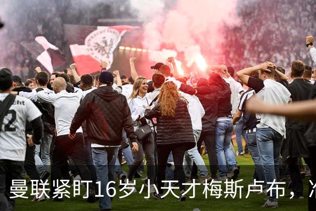 曼联紧盯16岁小天才梅斯卢布，准备迎接新一代球星！
